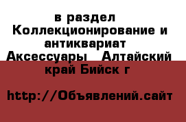  в раздел : Коллекционирование и антиквариат » Аксессуары . Алтайский край,Бийск г.